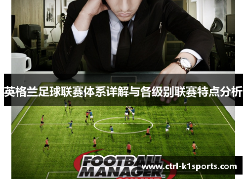 英格兰足球联赛体系详解与各级别联赛特点分析