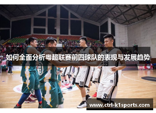 如何全面分析粤超联赛前四球队的表现与发展趋势
