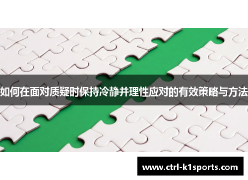 如何在面对质疑时保持冷静并理性应对的有效策略与方法