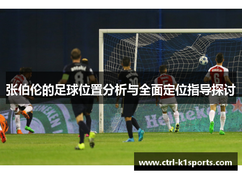 张伯伦的足球位置分析与全面定位指导探讨