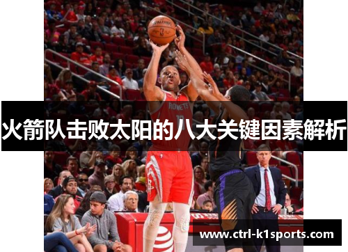 火箭队击败太阳的八大关键因素解析