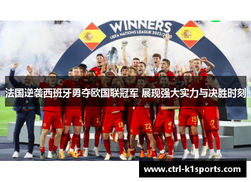 法国逆袭西班牙勇夺欧国联冠军 展现强大实力与决胜时刻 法国逆袭西班牙勇夺欧国联冠军 展现强大实力与决胜时刻